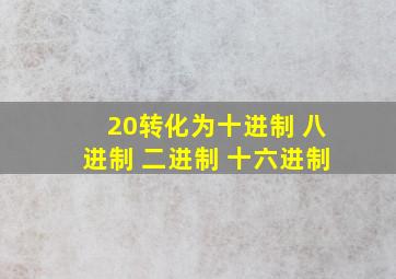 20转化为十进制 八进制 二进制 十六进制